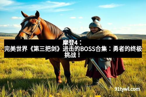 摩登4：完美世界《第三把剑》进击的BOSS合集：勇者的终极挑战！